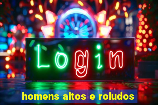 homens altos e roludos